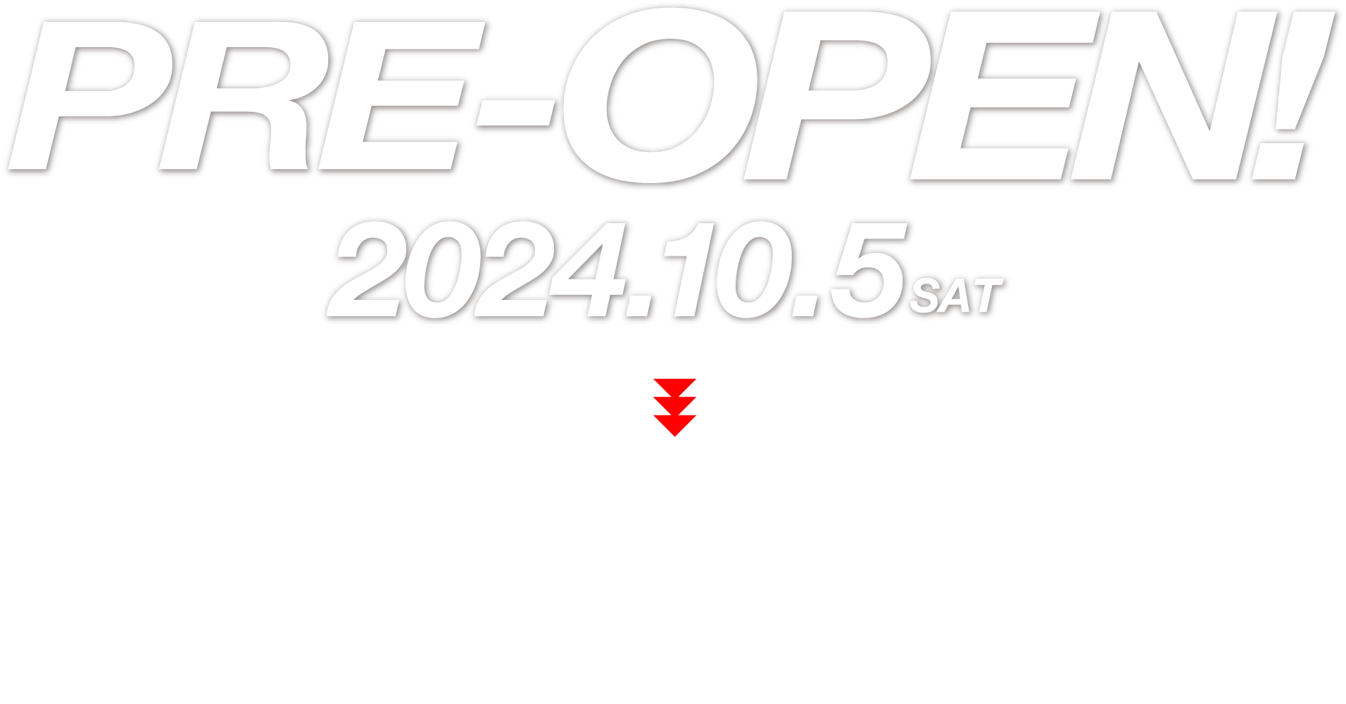 【PRE-OPEN!】2024.10.5SAT→【GRANDOPEN!】2024.10.12頃予定